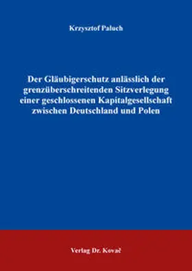 Paluch |  Der Gläubigerschutz anlässlich der grenzüberschreitenden Sitzverlegung einer geschlossenen Kapitalgesellschaft zwischen Deutschland und Polen | Buch |  Sack Fachmedien