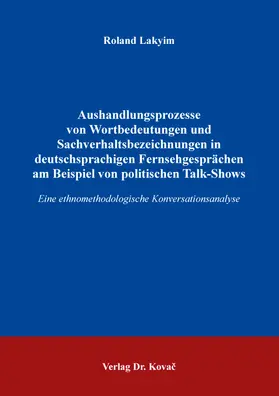Lakyim |  Aushandlungsprozesse von Wortbedeutungen und Sachverhaltsbezeichnungen in deutschsprachigen Fernsehgesprächen am Beispiel von politischen Talk-Shows | Buch |  Sack Fachmedien