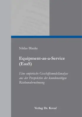 Blanke |  Equipment-as-a-Service (EaaS) – Eine empirische Geschäftsmodellanalyse aus der Perspektive der kundenseitigen Risikowahrnehmung | Buch |  Sack Fachmedien