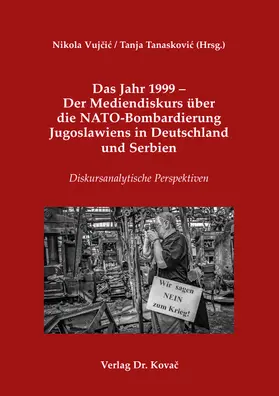 Vujcic / Vujcic / Tanaskovic |  Das Jahr 1999 – Der Mediendiskurs über die NATO-Bombardierung Jugoslawiens in Deutschland und Serbien | Buch |  Sack Fachmedien