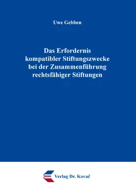 Gebben |  Das Erfordernis kompatibler Stiftungszwecke bei der Zusammenführung rechtsfähiger Stiftungen | Buch |  Sack Fachmedien