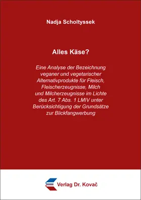 Scholtyssek |  Alles Käse? Eine Analyse der Bezeichnung veganer und vegetarischer Alternativprodukte für Fleisch, Fleischerzeugnisse, Milch und Milcherzeugnisse im Lichte des Art. 7 Abs. 1 LMIV unter Berücksichtigung der Grundsätze zur Blickfangwerbung | Buch |  Sack Fachmedien