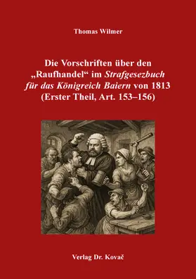 Wilmer |  Die Vorschriften über den „Raufhandel“ im „Strafgesezbuch für das Königreich Baiern“ von 1813 (Erster Theil, Art. 153–156) | Buch |  Sack Fachmedien