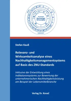 Kauß |  Relevanz- und Wirksamkeitsanalyse eines Nachhaltigkeitsmanagementsystems auf Basis des ZNU-Standards inklusive der Entwicklung eines Indikatorensystems zur Bewertung der unternehmerischen Nachhaltigkeitsleistung am Beispiel der Lebensmittelbranche | Buch |  Sack Fachmedien