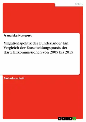 Humpert |  Migrationspolitik der Bundesländer. Ein Vergleich der Entscheidungspraxis der Härtefallkommissionen von 2005 bis 2015 | eBook | Sack Fachmedien
