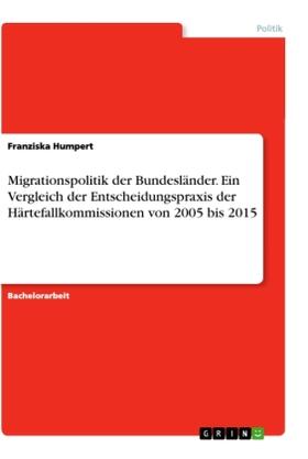 Humpert |  Migrationspolitik der Bundesländer. Ein Vergleich der Entscheidungspraxis der Härtefallkommissionen von 2005 bis 2015 | Buch |  Sack Fachmedien
