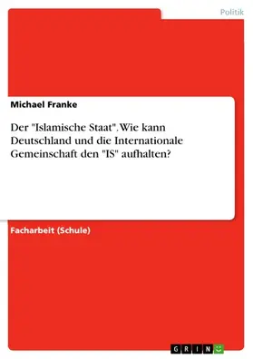 Franke |  Der "Islamische Staat". Wie kann Deutschland und die Internationale Gemeinschaft den "IS" aufhalten? | eBook | Sack Fachmedien