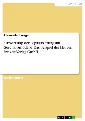 Lange |  Auswirkung der Digitalisierung auf Geschäftsmodelle. Das Beispiel der fiktiven Freizeit Verlag GmbH | eBook | Sack Fachmedien