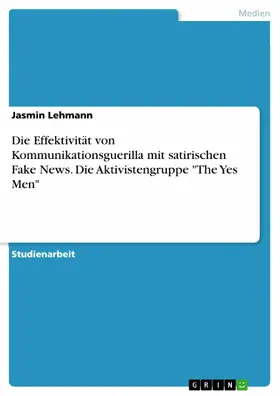 Lehmann |  Die Effektivität von Kommunikationsguerilla mit satirischen Fake News. Die Aktivistengruppe "The Yes Men" | eBook | Sack Fachmedien