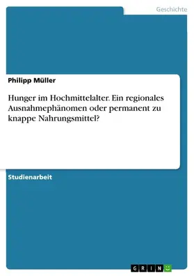 Müller |  Hunger im Hochmittelalter. Ein regionales Ausnahmephänomen oder permanent zu knappe Nahrungsmittel? | eBook | Sack Fachmedien