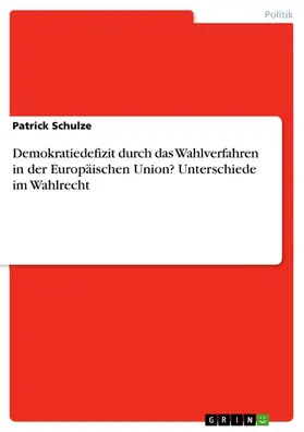 Schulze |  Demokratiedefizit durch das Wahlverfahren in der Europäischen Union? Unterschiede im Wahlrecht | eBook | Sack Fachmedien