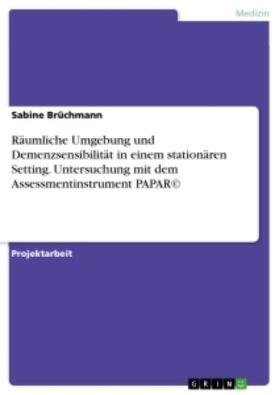 Brüchmann |  Räumliche Umgebung und Demenzsensibilität in einem stationären Setting. Untersuchung mit dem Assessmentinstrument PAPAR(c) | Buch |  Sack Fachmedien
