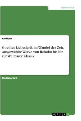 Goethes Liebeslyrik im Wandel der Zeit. Ausgewählte Werke von Rokoko bis hin zur Weimarer Klassik | Buch | 978-3-346-06076-1 | sack.de