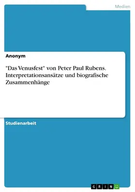 Anonym |  "Das Venusfest" von Peter Paul Rubens. Interpretationsansätze und biografische Zusammenhänge | eBook | Sack Fachmedien
