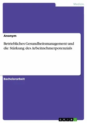 Anonym |  Betriebliches Gesundheitsmanagement und die Stärkung des Arbeitnehmerpotenzials | eBook | Sack Fachmedien