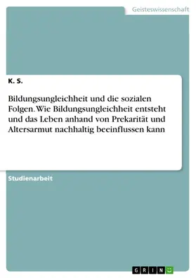 S. |  Bildungsungleichheit und die sozialen Folgen. Am Beispiel von Prekarität und Altersarmut | eBook | Sack Fachmedien