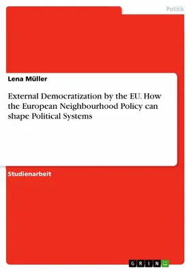 Müller |  External Democratization by the EU. How the European Neighbourhood Policy can shape Political Systems | eBook | Sack Fachmedien