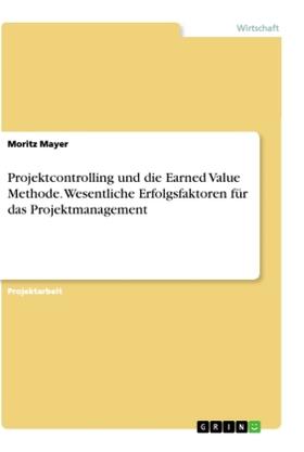 Mayer |  Projektcontrolling und die Earned Value Methode. Wesentliche Erfolgsfaktoren für das Projektmanagement | Buch |  Sack Fachmedien