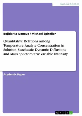 Ivanova / Spiteller |  Quantitative Relations Among Temperature, Analyte Concentration in Solution, Stochastic Dynamic Diffusions and Mass Spectometric Variable Intensity | eBook | Sack Fachmedien