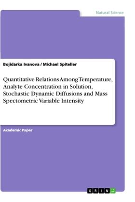 Spiteller / Ivanova |  Quantitative Relations Among Temperature, Analyte Concentration in Solution, Stochastic Dynamic Diffusions and Mass Spectometric Variable Intensity | Buch |  Sack Fachmedien