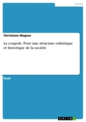 Wagner |  La coupole. Pour une structure esthétique et historique de la société | Buch |  Sack Fachmedien