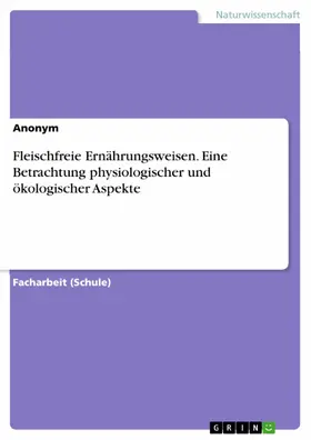 Anonym |  Fleischfreie Ernährungsweisen. Eine Betrachtung physiologischer und ökologischer Aspekte | eBook | Sack Fachmedien