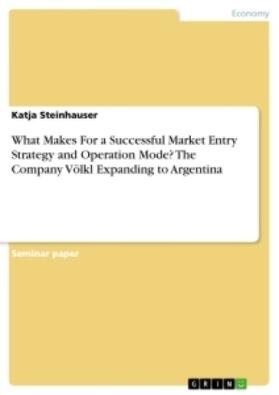 Steinhauser |  What Makes For a Successful Market Entry Strategy and Operation Mode? The Company Völkl Expanding to Argentina | Buch |  Sack Fachmedien