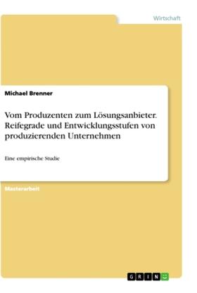 Brenner |  Vom Produzenten zum Lösungsanbieter. Reifegrade und Entwicklungsstufen von produzierenden Unternehmen | Buch |  Sack Fachmedien