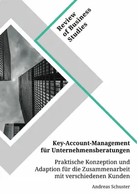 Schuster |  Key-Account-Management für Unternehmensberatungen. Praktische Konzeption und Adaption für die Zusammenarbeit mit verschiedenen Kunden | eBook | Sack Fachmedien