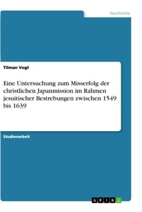 Vogt |  Eine Untersuchung zum Misserfolg der christlichen Japanmission im Rahmen jesuitischer Bestrebungen zwischen 1549 bis 1639 | Buch |  Sack Fachmedien