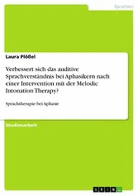 Plößel |  Verbessert sich das auditive Sprachverständnis bei Aphasikern nach einer Intervention mit der Melodic Intonation Therapy? | eBook | Sack Fachmedien