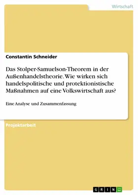 Schneider |  Das Stolper-Samuelson-Theorem in der Außenhandelstheorie. Wie wirken sich handelspolitische und protektionistische Maßnahmen auf eine Volkswirtschaft aus? | eBook | Sack Fachmedien