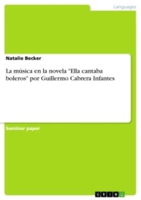Becker |  La música en la novela "Ella cantaba boleros" por Guillermo Cabrera Infantes | Buch |  Sack Fachmedien