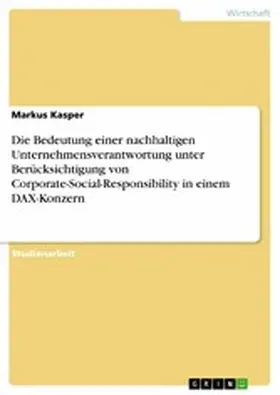Kasper |  Die Bedeutung einer nachhaltigen Unternehmensverantwortung unter Berücksichtigung von Corporate-Social-Responsibility in einem DAX-Konzern | eBook | Sack Fachmedien