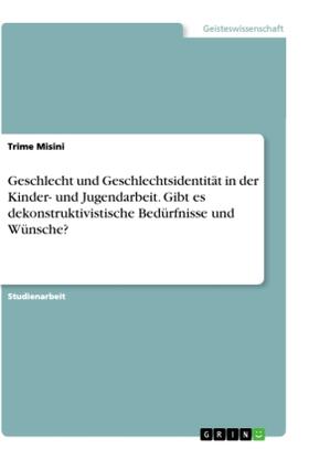 Misini |  Geschlecht und Geschlechtsidentität in der Kinder- und Jugendarbeit. Gibt es dekonstruktivistische Bedürfnisse und Wünsche? | Buch |  Sack Fachmedien