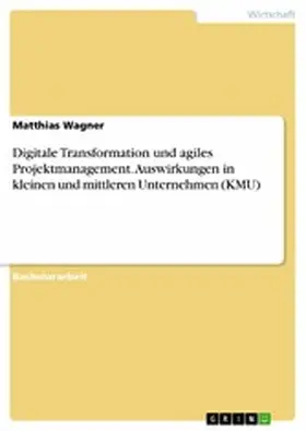 Wagner |  Digitale Transformation und agiles Projektmanagement. Auswirkungen in kleinen und mittleren Unternehmen (KMU) | eBook | Sack Fachmedien