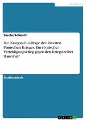 Schmidt |  Die Kriegsschuldfrage des Zweiten Punischen Krieges. Ein römischer Verteidigungskrieg gegen den Kriegstreiber Hannibal? | eBook | Sack Fachmedien