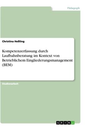 Heßling |  Kompetenzerfassung durch Laufbahnberatung im Kontext von Betrieblichem Eingliederungsmanagement (BEM) | Buch |  Sack Fachmedien