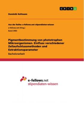 Hofmann |  Pigmentbestimmung von phototrophen Mikroorganismen. Einfluss verschiedener Zellaufschlussmethoden und Extraktionsparameter | Buch |  Sack Fachmedien