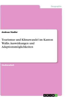 Stadler |  Tourismus und Klimawandel im Kanton Wallis. Auswirkungen und Adaptionsmöglichkeiten | Buch |  Sack Fachmedien