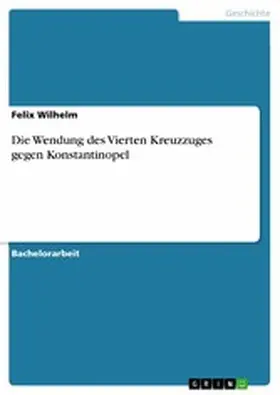 Wilhelm |  Die Wendung des Vierten Kreuzzuges gegen Konstantinopel | eBook | Sack Fachmedien