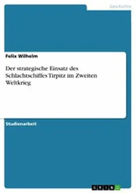Wilhelm |  Der strategische Einsatz des Schlachtschiffes Tirpitz im Zweiten Weltkrieg | eBook | Sack Fachmedien