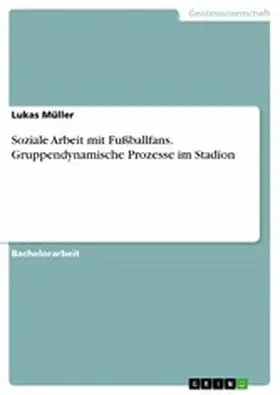 Müller |  Soziale Arbeit mit Fußballfans. Gruppendynamische Prozesse im Stadion | eBook | Sack Fachmedien