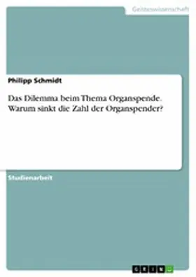 Schmidt |  Das Dilemma beim Thema Organspende. Warum sinkt die Zahl der Organspender? | eBook | Sack Fachmedien