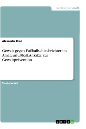Kroll |  Gewalt gegen Fußballschiedsrichter im Amateurfußball. Ansätze zur Gewaltprävention | Buch |  Sack Fachmedien
