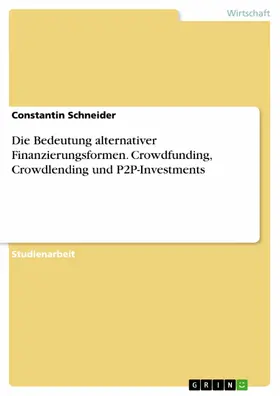 Schneider |  Die Bedeutung alternativer Finanzierungsformen. Crowdfunding, Crowdlending und P2P-Investments | eBook | Sack Fachmedien