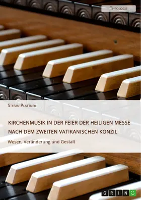 Plattner |  Kirchenmusik in der Feier der Heiligen Messe nach dem Zweiten Vatikanischen Konzil. Wesen, Veränderung und Gestalt | eBook | Sack Fachmedien