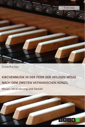 Plattner |  Kirchenmusik in der Feier der Heiligen Messe nach dem Zweiten Vatikanischen Konzil. Wesen, Veränderung und Gestalt | Buch |  Sack Fachmedien