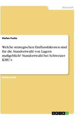 Fuchs |  Welche strategischen Einflussfaktoren sind für die Standortwahl von Lagern maßgeblich? Standortwahl bei Schweizer KMU's | Buch |  Sack Fachmedien