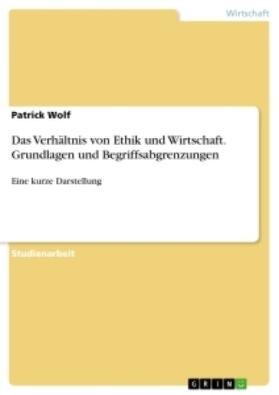 Wolf |  Das Verhältnis von Ethik und Wirtschaft. Grundlagen und Begriffsabgrenzungen | Buch |  Sack Fachmedien